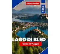 Lago di Bled Guida di viaggio 2026: Scoprite le viste panoramiche sul lago, i castelli storici, le avventure all'aria aperta, la cucina locale e i ... essenziali per il vostro viaggio in Slovenia