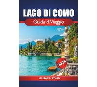 Lago di Como Guida di Viaggio 2026: Consigli essenziali per esplorare le splendide ville sul lago, le affascinanti città, la cucina e le avventure in Lombardia in Italia