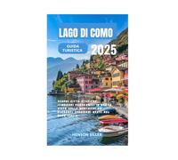 LAGO DI COMO GUIDA TURISTICA 2025: Scopri città storiche, itinerari panoramici in barca, viste sulle montagne ed eleganti soggiorni brevi nel Nord Italia