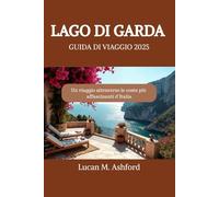 LAGO DI GARDA GUIDA DI VIAGGIO 2025: Un viaggio attraverso le coste più affascinanti d’Italia