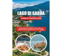 LAGO DI GARDA GUIDA DI VIAGGIO 2026: Destinazioni Principali, Tour in Barca e Sentieri Escursionistici per il Tuo Viaggio