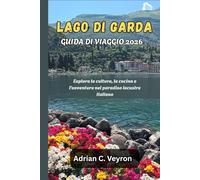 LAGO DI GARDA GUIDA DI VIAGGIO 2026: Esplora la cultura, la cucina e l'avventura nel paradiso lacustre italiano