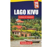 LAGO KIVU GUIDA DI VIAGGIO 2026: Scopri le gemme nascoste, i sentieri escursionistici, la vita dell'isola, la cucina locale e consigli pratici per visitare l'Africa centrale