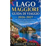 LAGO MAGGIORE GUIDA DI VIAGGIO 2026-2027: Alla scoperta di affascinanti lungomare, tesori culturali e rifugi di montagna