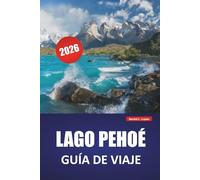 LAGO PEHOÉ GUÍA DE VIAJE 2026: Descubre joyas ocultas, senderos de senderismo, observación de fauna, gastronomía local y aventuras al aire libre en la Patagonia chilena