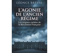L'Agonie de l'Ancien Régime: Les origines cachées de la Révolution Française