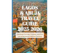 Lagos & Abuja Travel Guide 2025-2026: Discover Culture, Cuisine, and City Life in Nigeria’s Vibrant Capitals (TRAVELS, VACATIONS AND TOURS)