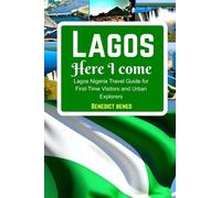 Lagos Here I Come: Lagos Nigeria Travel Guide for First-Time Visitors and Urban Explorers (Hot 10 continental travel guide)