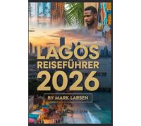 LAGOS REISEFÜHRER 2026: Entdecken Sie das Beste von Lagos: Märkte, Strände, Festivals und mehr