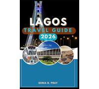 LAGOS TRAVEL GUIDE 2026: Lagos 2026: Discover the Soul of Nigeria Through Culture, Coastlines, City Life & Untamed Adventure