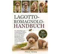 LAGOTTO-ROMAGNOLO-HANDBUCH: Ihr vollständiger und ausführlicher Leitfaden zum Verständnis des Wesens des Lagotto Romagnolo, seiner Pflegebedürfnisse, ... Verantwortung als treuer Familienbegleiter.