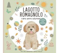 Lagotto Romagnolo - Libro para colorear: 52 ilustraciones originales para niños, adolescentes y adultos - escenas para colorear inspiradas en las ... y la vida alegre de un perro trufero italiano