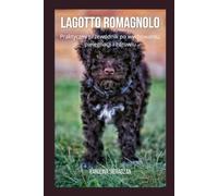 LAGOTTO ROMAGNOLO: Praktyczny przewodnik po wychowaniu, pielęgnacji i zdrowiu