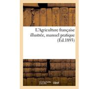 L'Agriculture française illustrée, manuel pratique