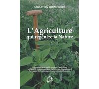 L'Agriculture qui régénère la Nature: comprendre pourquoi et comment l'agriculture est l'outil le plus puissant pour régénérer nos écosystèmes et ... relations entre nature et société humaine.