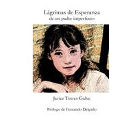 Lagrimas de Esperanza de un padre imperfecto