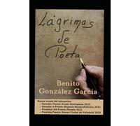 LÁGRIMAS DE POETA: Historia de un niño español que vive la infancia y el desarraigo en la Alemania de la emigración de los años 60. (Obras Literarias de BENITO GONZÁLEZ GARCÍA)