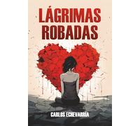 LÁGRIMAS ROBADAS: Una mirada sincera a la vulnerabilidad adolescente, ofreciendo esperanza, fortaleza y sanación para superar inseguridades, ... a seguir adelante con valentía y amor.