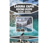LAGUNA CAPRI HIKING GUIDE 2025/2026: Discover Patagonia’s Hidden Alpine Gem: Trails, Lakes, and Adventure at the Foot of Mount Fitz Roy (Trek Beyond Borders Guides)
