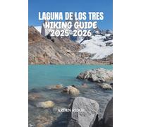 LAGUNA DE LOS TRES HIKING GUIDE 2025-2026: Explore Mount Fitz Roy, Patagonia’s Iconic Trails, and Glacial Lakes (Trailblazers: Ultimate Hiking Adventures Series)
