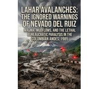 Lahar Avalanches: The Ignored Warnings of Nevado del Ruiz: Magma, Mudflows, and the Lethal Bureaucratic Paralysis in the Colombian Andes, 1985