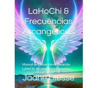 LaHoChi & Frecuencias Arcangélicas: Manual de formación en Sanación LaHoChi, Arcangélica y Energética