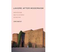 Lahore After Modernism : Architecture and Its Histories in Pakistan