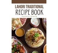 Lahori Traditional Recipe Book: The Pakistani Kitchen: Classic Recipes for Modern Cooks: 1 (Cook Book)