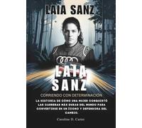 LAIA SANZ : Corriendo con determinación: La historia de cómo una mujer conquistó las carreras más duras del mundo para convertirse en un ícono y ... ... DE LEYENDAS DE LA PISTA Y LAS CARRERAS)