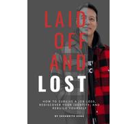 Laid Off and Lost: How to Survive a Job Loss, Rediscover Your Identity, and Rebuild Yourself After Being Let Go