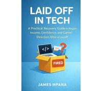 Laid Off in Tech: A Practical Recovery Guide to Regain Income, Confidence, and Career Direction After a Layoff (The Career Reset Series, Book 1)
