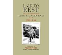 Laid to Rest: The Controversy Over Subhas Chandra Bose's Death