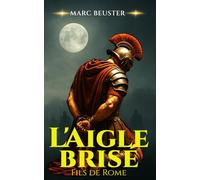 L'Aigle brisé: Roman d'aventure historique sur la Rome antique - Batailles épiques et héroïsme (La Saga de l'Aigle : Fils de Rome)