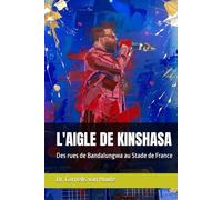L'AIGLE DE KINSHASA: Des rues de Bandalungwa au Stade de France (Congo Chronicles Series)