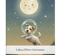 Laika, el Perro Astronauta: El Perrito que Quería ir al Espacio Exterior (Cuentos Infantiles para Fantasear y Dormir)