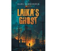 Laika's Ghost: Stories by Karl Schroeder