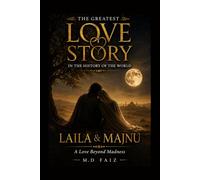 Laila and Majnu: A Timeless Love Story of Passion, Sacrifice, and Eternal Devotion: The Legendary Tale of Two Hearts Torn Apart by Fate, Yet United Forever by Love