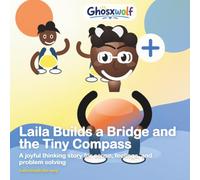 Laila Builds a Bridge and the Tiny Compass: A joyful thinking story for cause, feelings, and problem solving: 15 (Laila Leads the Way)