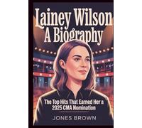 Lainey Wilson: A Biography: The Top Hits That Earned Her a 2025 CMA Nomination