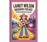 LAINEY WILSON BIOGRAPHY FOR KIDS: A Farm Girl Who Never Gave Up