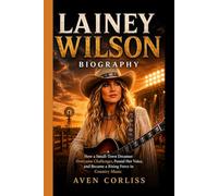 LAINEY WILSON BIOGRAPHY: How a Small-Town Dreamer Overcame Challenges, Found Her Voice, and Became a Rising Force in Country Music