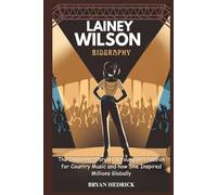 LAINEY WILSON BIOGRAPHY: The Inspiring Story of a Young Girl Passion for Country Music and how She Inspired Millions Globally