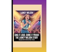LAINEY WILSON: Sing It Loud, Shine It Proud- The Lainey Wilson Story Biography Book For Kids