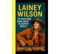 LAINEY WILSON: The Road From Rural Roots To Country Royalty