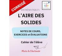 L'aire des solides - Corrigé: - Notes de cours, Exercices et Évaluation -