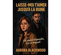 LAISSE-MOI T’AIMER JUSQU’À LA RUINE: Préparez-vous à une immersion totale dans une histoire où se mêlent mystère, émotions intenses et suspense implacable.