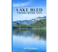 LAKE BLED TRAVEL GUIDE 2024: Discover Lake Bled's hidden gems and ancient wonders in 2024 edition (INCREDIBLE TRAVEL SPOTS)