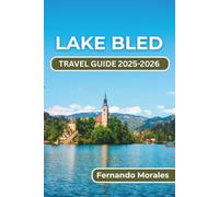 LAKE BLED TRAVEL GUIDE 2025-2026: Slovenia's Most Picturesque Destination, Offering a Blend of Natural Beauty, Rich History, and Unique Experiences