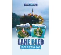 LAKE BLED TRAVEL GUIDE 2026: Explore Mountain Trails, Hidden Gems, Lakeside Escapes, and Local Cuisine in Northern Slovenia