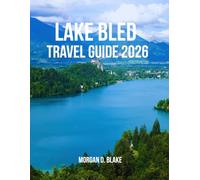 LAKE BLED TRAVEL GUIDE 2026: Your Complete Guide to Slovenia’s Most Beautiful Lake: Practical Tips, off-the-beaten-path, and Expert Advice for Every Traveler